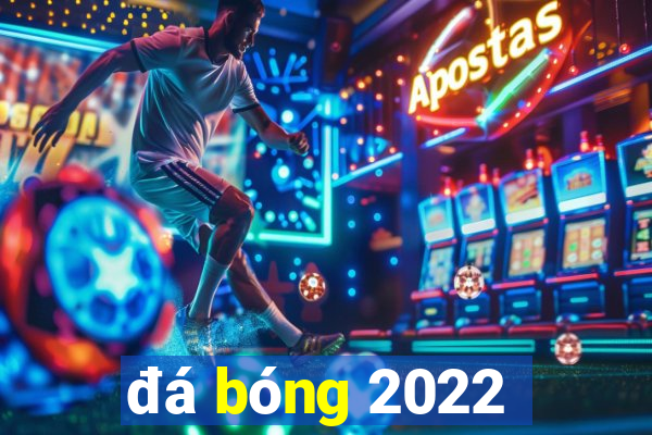 đá bóng 2022