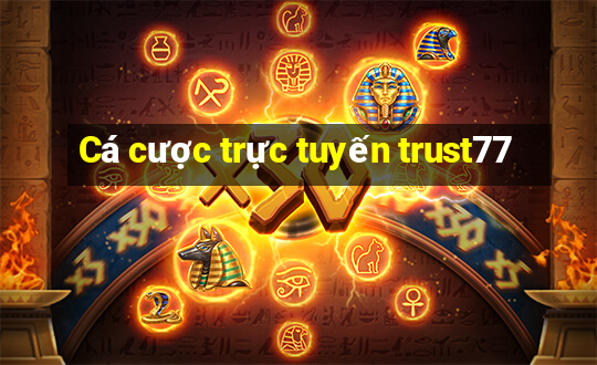 Cá cược trực tuyến trust77