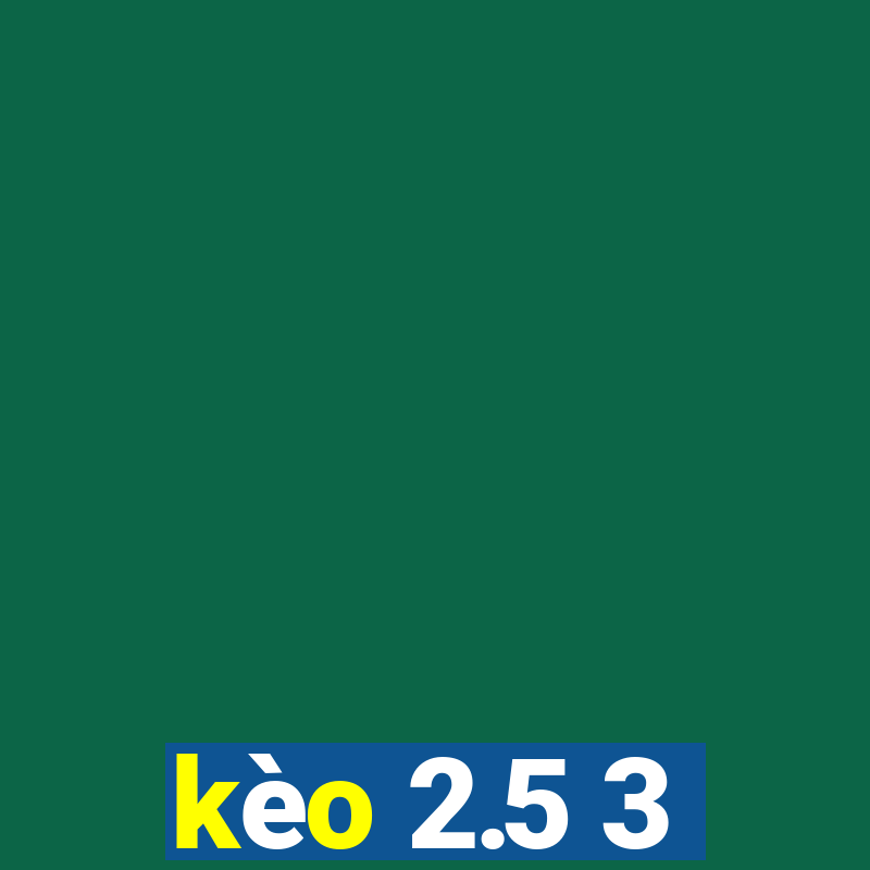 kèo 2.5 3