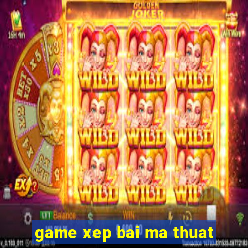 game xep bai ma thuat