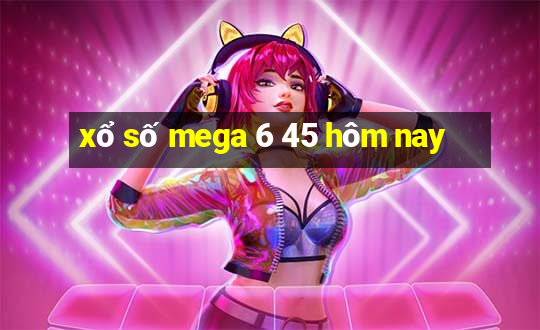 xổ số mega 6 45 hôm nay