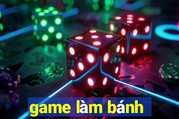 game làm bánh