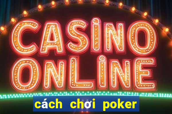 cách chơi poker mậu binh