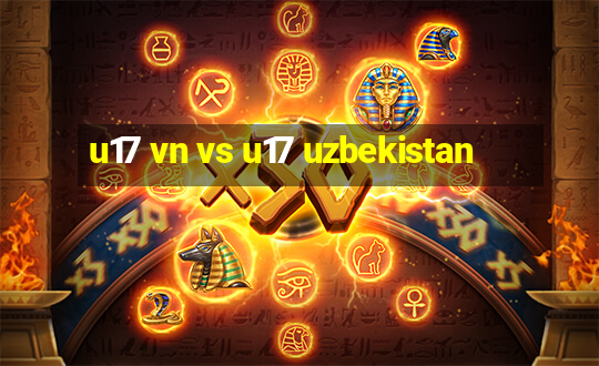 u17 vn vs u17 uzbekistan