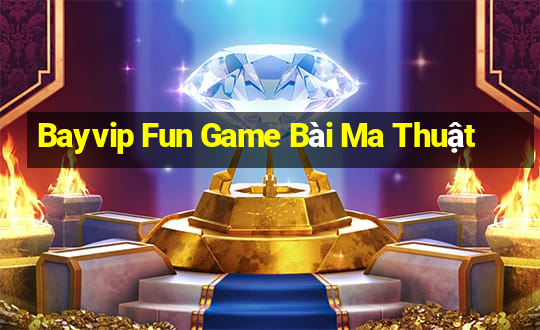 Bayvip Fun Game Bài Ma Thuật