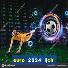 euro 2024 lịch thi đấu