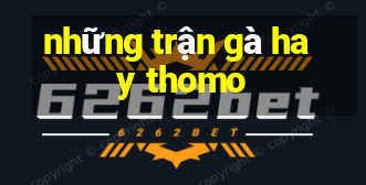 những trận gà hay thomo