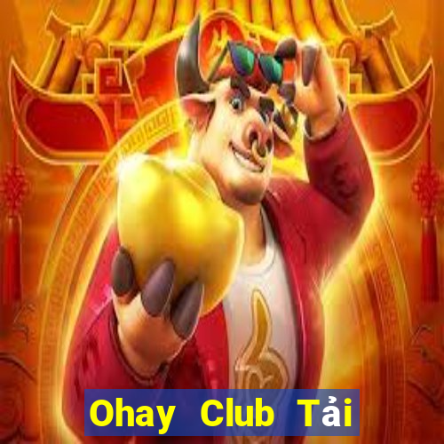 Ohay Club Tải Game Bài Nhất Vip