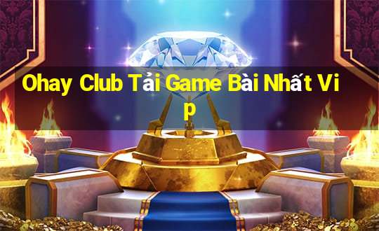 Ohay Club Tải Game Bài Nhất Vip