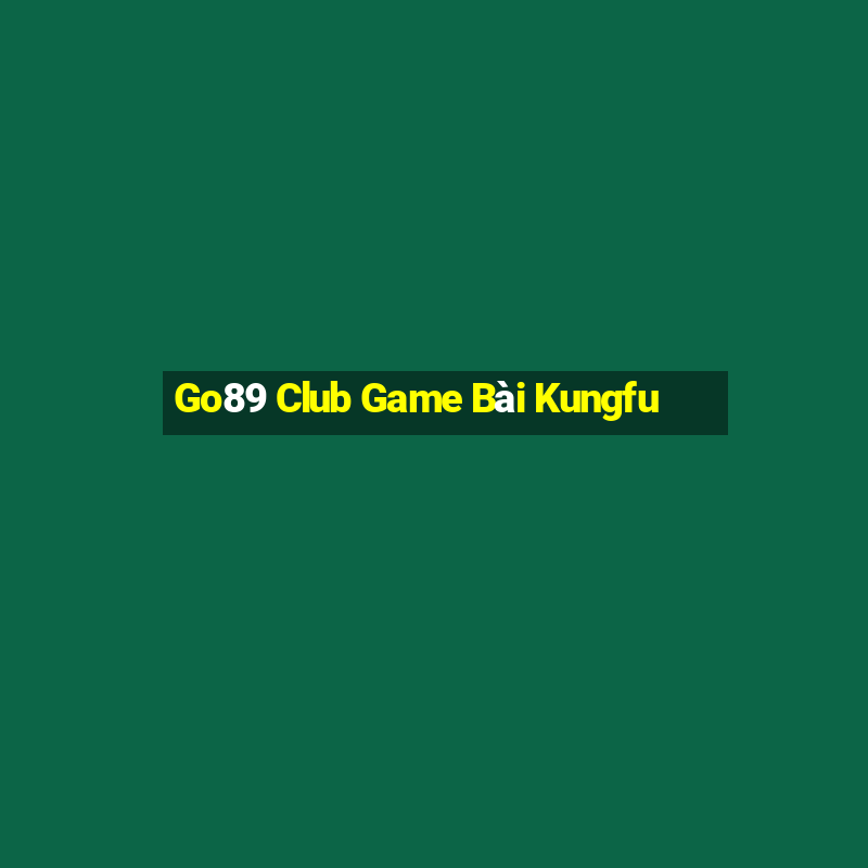 Go89 Club Game Bài Kungfu