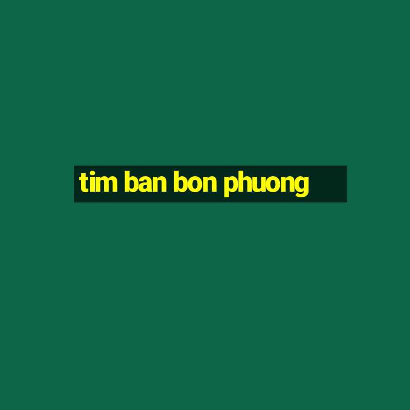 tim ban bon phuong