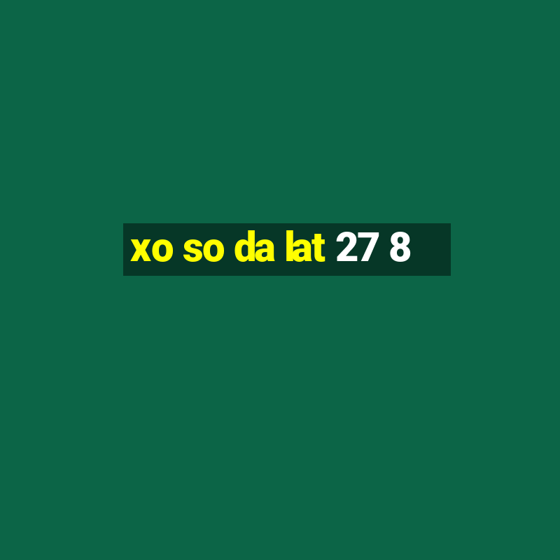 xo so da lat 27 8