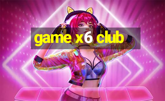 game x6 club