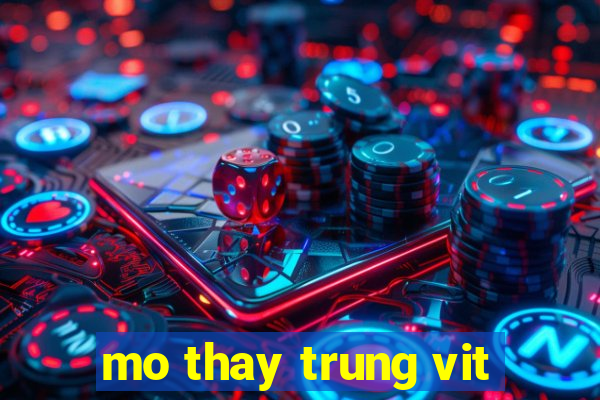 mo thay trung vit