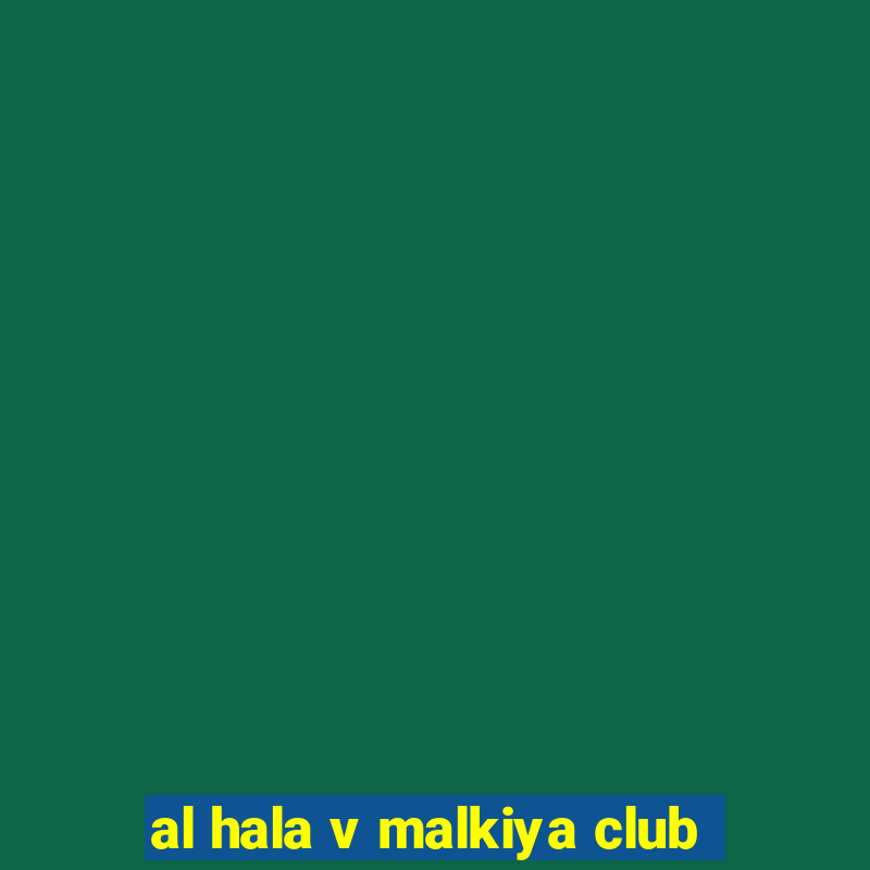 al hala v malkiya club