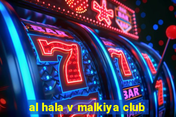 al hala v malkiya club