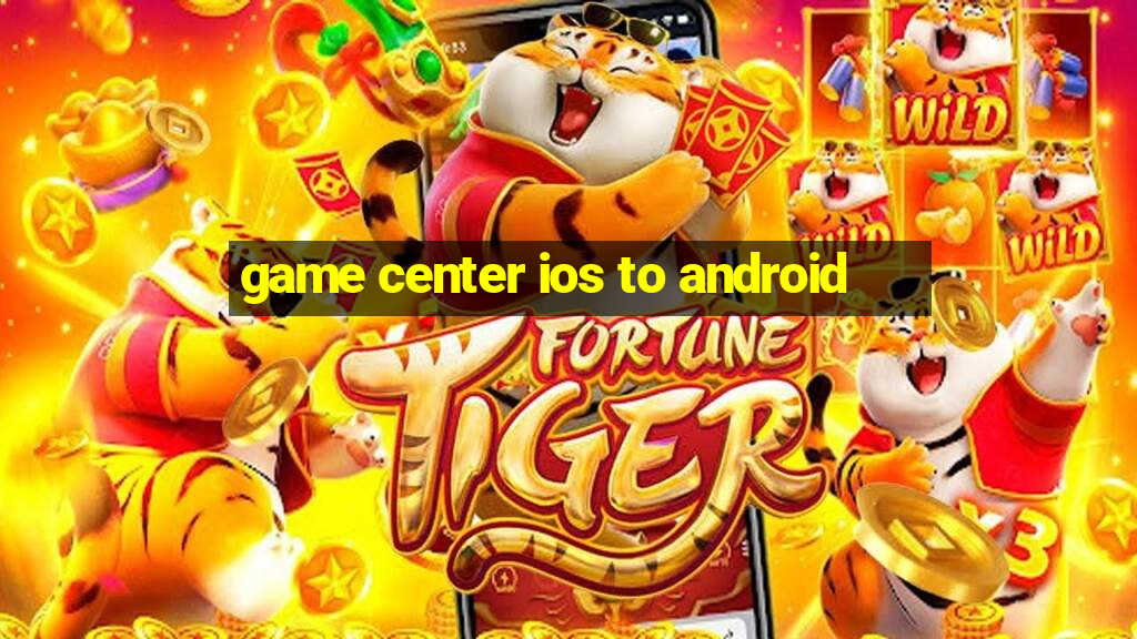 game center ios to android