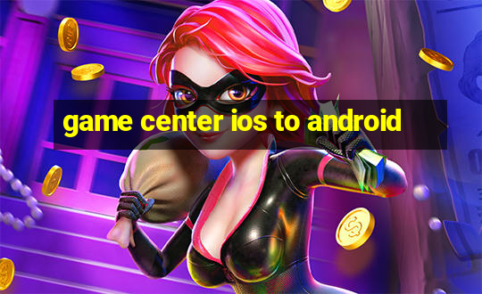 game center ios to android