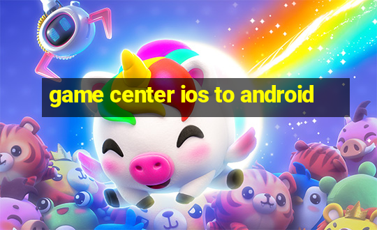 game center ios to android