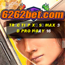 Trực tiếp Xổ Số max 3d pro ngày 16