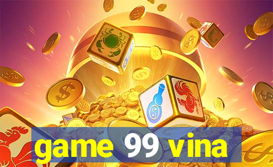 game 99 vina