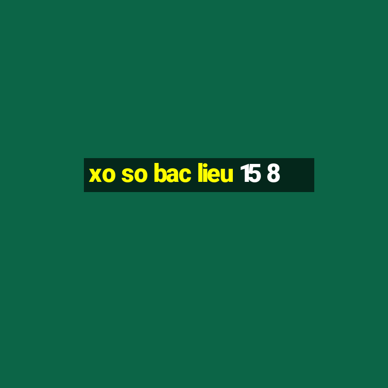 xo so bac lieu 15 8