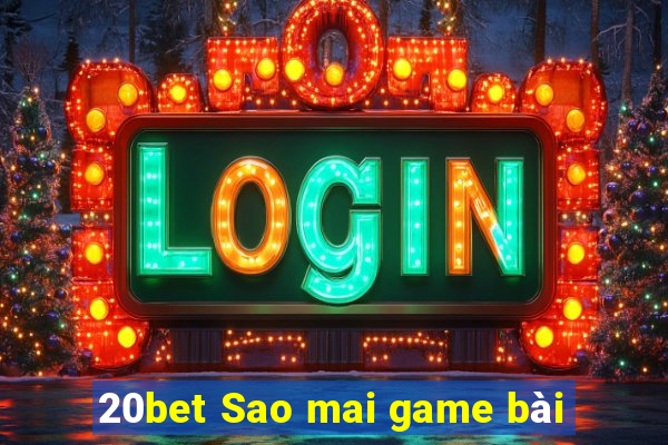 20bet Sao mai game bài