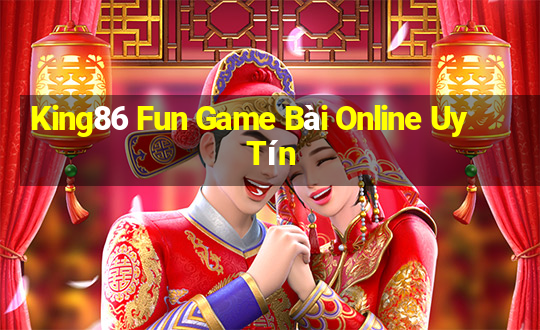 King86 Fun Game Bài Online Uy Tín