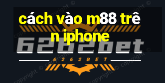 cách vào m88 trên iphone