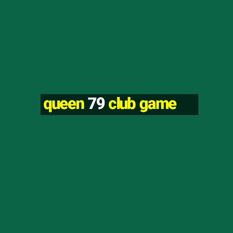 queen 79 club game