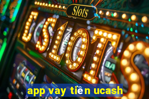 app vay tiền ucash