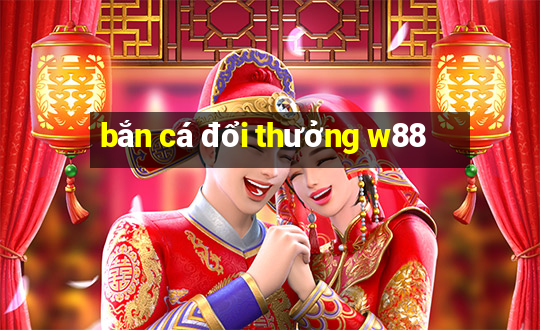 bắn cá đổi thưởng w88