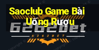 Saoclub Game Bài Uống Rượu