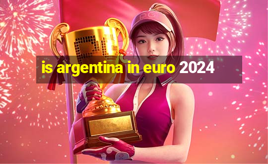 is argentina in euro 2024