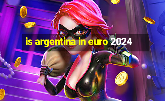 is argentina in euro 2024