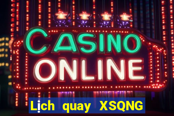 Lịch quay XSQNG ngày 7