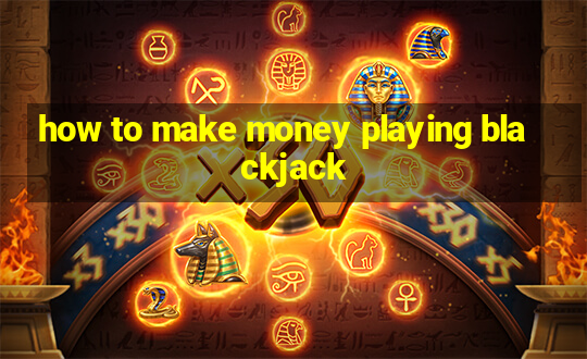 how to make money playing blackjack