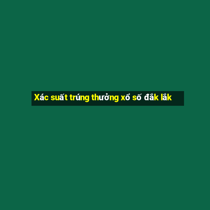 Xác suất trúng thưởng xổ số đắk lắk