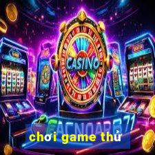 chơi game thử