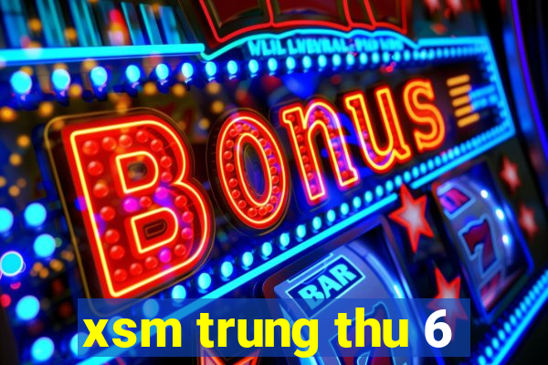 xsm trung thu 6