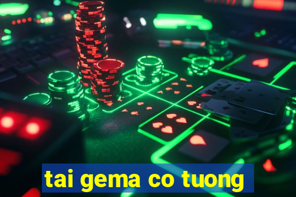 tai gema co tuong