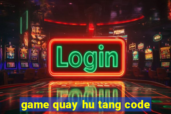 game quay hu tang code