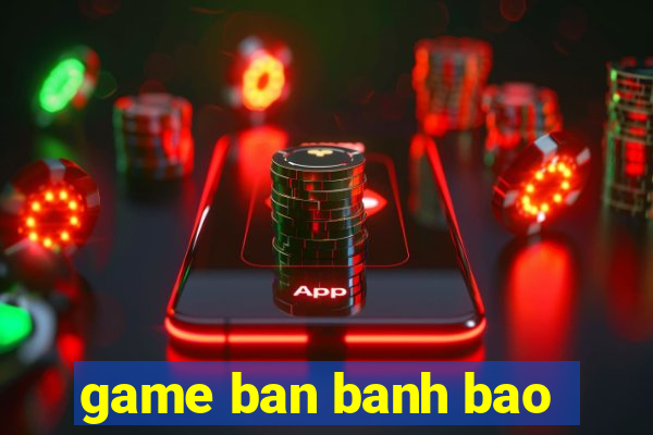 game ban banh bao