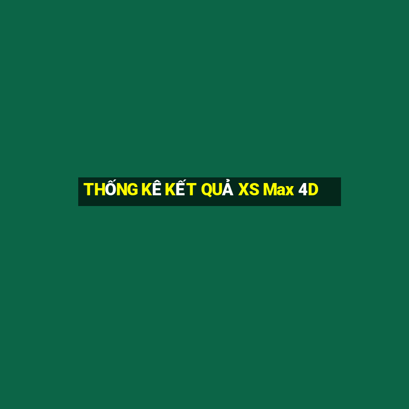 THỐNG KÊ KẾT QUẢ XS Max 4D