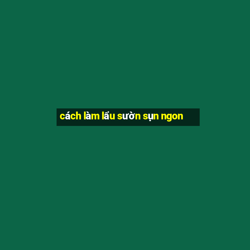 cách làm lẩu sườn sụn ngon