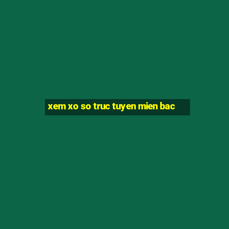 xem xo so truc tuyen mien bac