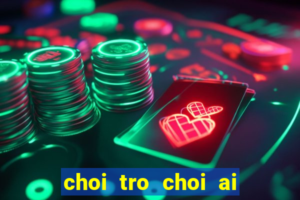 choi tro choi ai la trieu phu