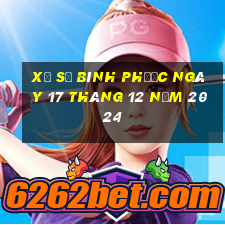 xổ số bình phước ngày 17 tháng 12 năm 2024