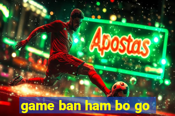 game ban ham bo go