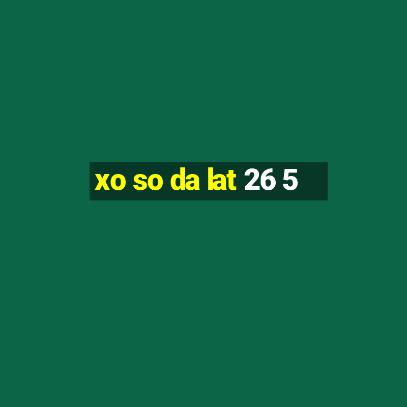 xo so da lat 26 5